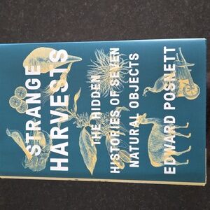 Strange Harvests: The Hidden Histories of Seven Natural Objects Edward Posnett